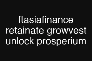 ftasiafinance retainate growvest unlock prosperium
