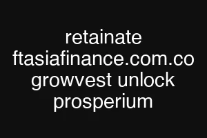 retainate ftasiafinance.com.co growvest unlock prosperium