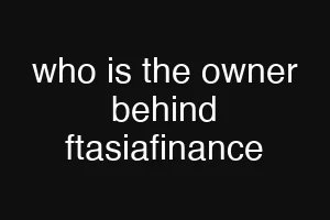 who is the owner behind ftasiafinance